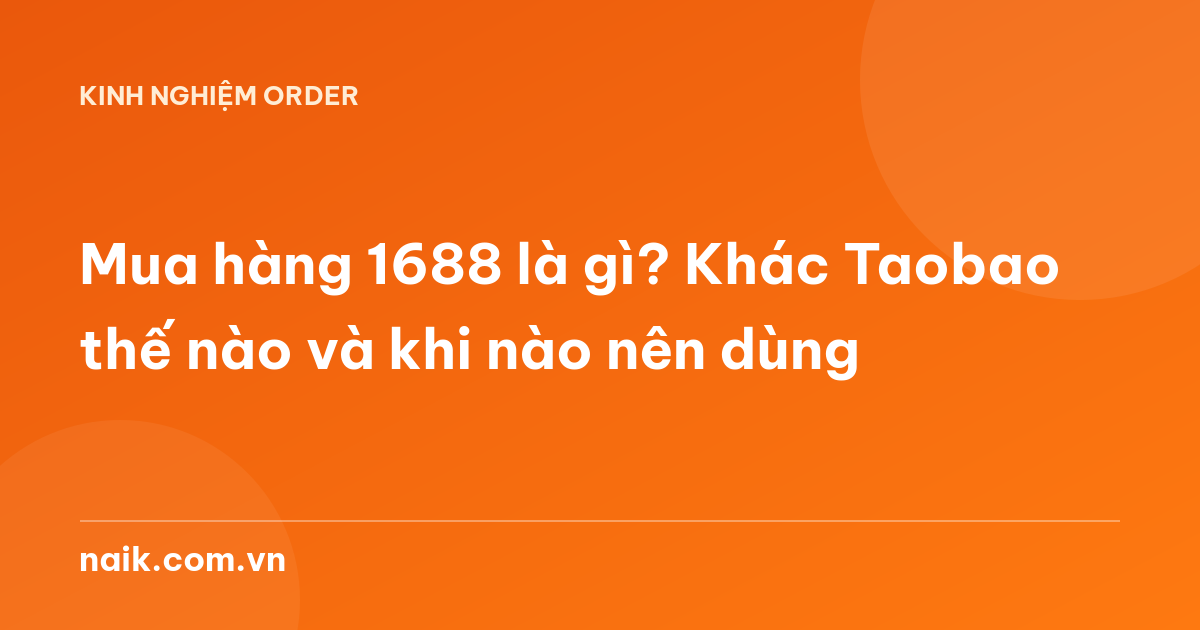 Mua hàng 1688 là gì? Khác Taobao thế nào và khi nào nên dùng